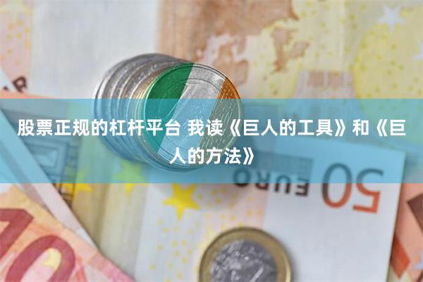 股票正规的杠杆平台 我读《巨人的工具》和《巨人的方法》