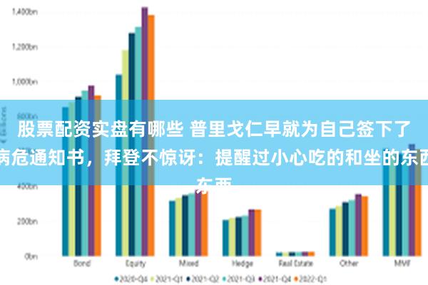 股票配资实盘有哪些 普里戈仁早就为自己签下了病危通知书，拜登不惊讶：提醒过小心吃的和坐的东西