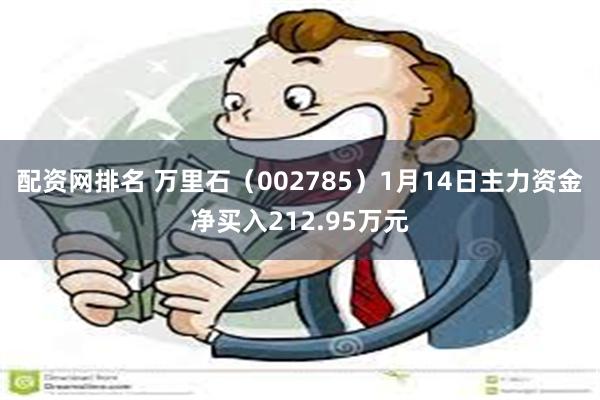 配资网排名 万里石（002785）1月14日主力资金净买入212.95万元