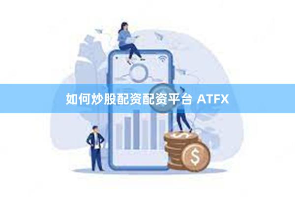 如何炒股配资配资平台 ATFX